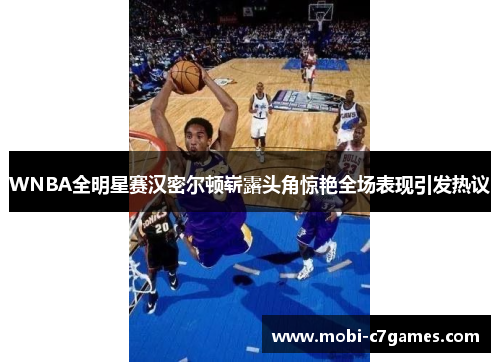 WNBA全明星赛汉密尔顿崭露头角惊艳全场表现引发热议