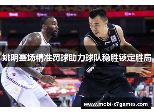 姚明赛场精准罚球助力球队稳胜锁定胜局