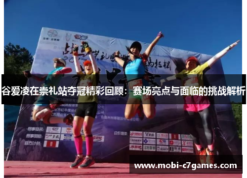 谷爱凌在崇礼站夺冠精彩回顾：赛场亮点与面临的挑战解析