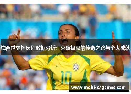 梅西世界杯历程数据分析：突破极限的传奇之路与个人成就