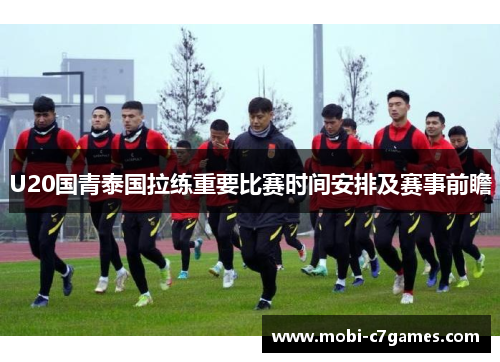 U20国青泰国拉练重要比赛时间安排及赛事前瞻