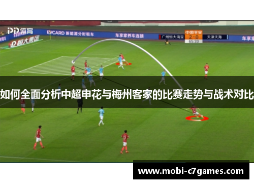 如何全面分析中超申花与梅州客家的比赛走势与战术对比