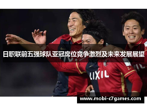 日职联前五强球队亚冠席位竞争激烈及未来发展展望