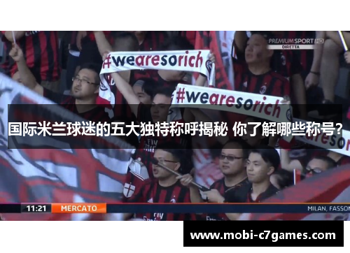 国际米兰球迷的五大独特称呼揭秘 你了解哪些称号？