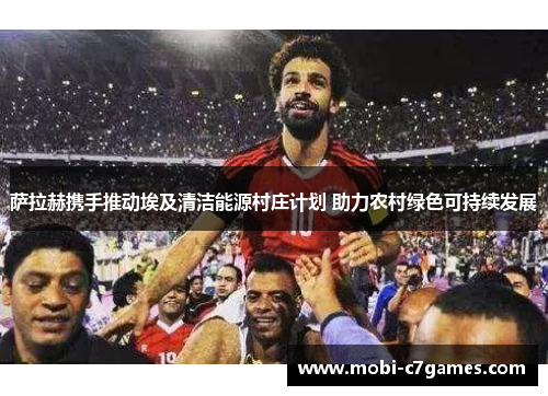 萨拉赫携手推动埃及清洁能源村庄计划 助力农村绿色可持续发展