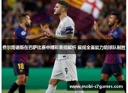 费尔南德斯在巴萨比赛中精彩表现解析 展现全面能力助球队制胜
