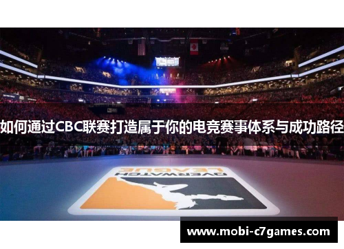 如何通过CBC联赛打造属于你的电竞赛事体系与成功路径